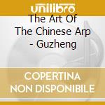 The Art Of The Chinese Arp - Guzheng cd musicale di Xiao Ying