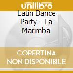 Latin Dance Party - La Marimba cd musicale di ARTISTI VARI