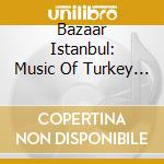 Bazaar Istanbul: Music Of Turkey / Various cd musicale di Artisti Vari