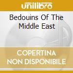 Bedouins Of The Middle East cd musicale di Deben Bhattacharya