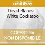 David Blanasi - White Cockatoo cd