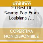 20 Best Of Swamp Pop From Louisiana / Various cd musicale di Artisti Vari