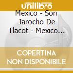 Mexico - Son Jarocho De Tlacot - Mexico - Son Jarocho De Tlacot cd musicale di ARTISTI VARI