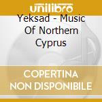 Yeksad - Music Of Northern Cyprus cd musicale di YEKSAD