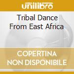 Tribal Dance From East Africa cd musicale di Artisti Vari