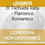 El Tachuela Rafa - Flamenco Romantico cd musicale di EL TACHUELA RAFA