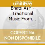 Bhatti Asif - Traditional Music From Pakistan cd musicale di Asif Bhatti