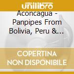 Aconcagua - Panpipes From Bolivia, Peru & Ecuador cd