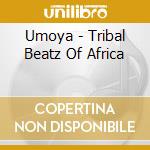 Umoya - Tribal Beatz Of Africa cd musicale di UMOYA