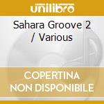 Sahara Groove 2 / Various cd musicale di ARTISTI VARI