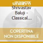 Shrivastav Baluji - Classical Indian Ragas - Shadow Of The L cd musicale di Baluji Shrivastav