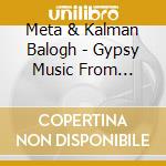 Meta & Kalman Balogh - Gypsy Music From Hungary cd musicale di META & BALOGH