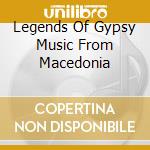 Legends Of Gypsy Music From Macedonia