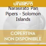 Narasirato Pan Pipers - Solomon Islands cd musicale di NARASIRATO PAN PIPER