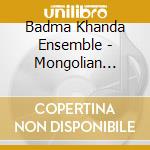 Badma Khanda Ensemble - Mongolian Music From Buryatia cd musicale di BADMA KHANDA ENSEMBL