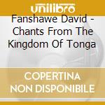 Fanshawe David - Chants From The Kingdom Of Tonga cd musicale di David Fanshawe