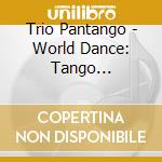 Trio Pantango - World Dance: Tango Argentino cd musicale di Dance World