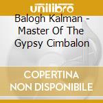 Balogh Kalman - Master Of The Gypsy Cimbalon cd