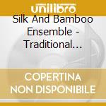 Silk And Bamboo Ensemble - Traditional Chinese Music cd musicale di SILK AND BAMBOO ENSE