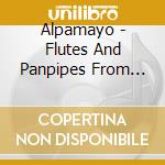 Alpamayo - Flutes And Panpipes From The Andes cd musicale di ALPAMAYO