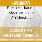 Klezmer Juice - Klezmer Juice 2-Yiddish Lidele cd musicale di Juice Klezmer