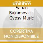 Saban Bajramovic - Gypsy Music cd musicale di Saban Bajramovic