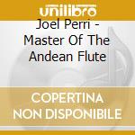 Joel Perri - Master Of The Andean Flute cd