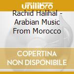 Rachid Halihal - Arabian Music From Morocco cd musicale di Rachid Halihal