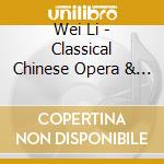 Wei Li - Classical Chinese Opera & Folk Songs cd musicale di Wei Li