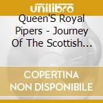 Queen'S Royal Pipers - Journey Of The Scottish Pipes cd musicale di QUEEN'S ROYAL PIPERS