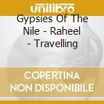 Gypsies Of The Nile - Raheel - Travelling cd musicale di GYPSIES OF THE NILE