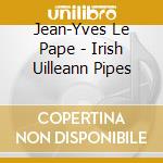 Jean-Yves Le Pape - Irish Uilleann Pipes cd musicale di LE PAPE JEAN-YVES
