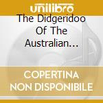 The Didgeridoo Of The Australian Aborigi cd musicale di Artisti Vari