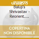 Baluji's Shrivastav - Reorient. Indian World Music Fusion cd musicale di Baluji Shrivastav