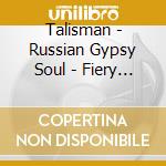 Talisman - Russian Gypsy Soul - Fiery Gypsy Music A cd