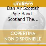 Dan Air Scottish Pipe Band - Scotland The Brave - Pipes & Drums cd