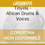 Tinyela - African Drums & Voices cd musicale di TINYELA