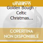 Golden Bough - Celtic Christmas Songs cd musicale di Bough Golden