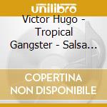 Victor Hugo - Tropical Gangster - Salsa From Venezuela cd