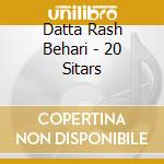 Datta Rash Behari - 20 Sitars cd musicale di DATTA RASH BEHARI