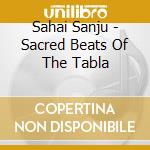 Sahai Sanju - Sacred Beats Of The Tabla cd musicale di Sanju Sahai