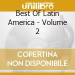 Best Of Latin America - Volume 2 cd musicale di Artisti Vari