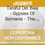 Taraful Din Baia - Gypsies Of Romania - This Is The Gypsy L cd musicale di Taraful din baia