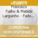Francisco Fialho & Matilde Larguinho - Fado De Lisboa cd musicale di Fialho & larguinho