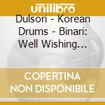 Dulsori - Korean Drums - Binari: Well Wishing Musi cd musicale di Dulsori