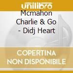 Mcmahon Charlie & Go - Didj Heart cd musicale di Mcmahon Charlie & Go