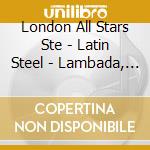 London All Stars Ste - Latin Steel - Lambada, Guantanamera, Cum cd musicale di London All Stars Ste