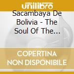 Sacambaya De Bolivia - The Soul Of The Andes - En El Elma De Lo cd musicale di Sacambaya De Bolivia