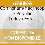 Corringham/Hadjineop - Popular Turkish Folk Songs cd musicale di Corringham/Hadjineop