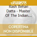 Rash Behari Datta - Master Of The Indian Sitar cd musicale di Rash Beharo Datta